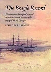 The Beagle Record : Selections from the Original Pictorial Records and Written Accounts of the Voyage of HMS Beagle (Paperback)