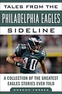 Tales from the Philadelphia Eagles Sideline: A Collection of the Greatest Eagles Stories Ever Told (Hardcover)