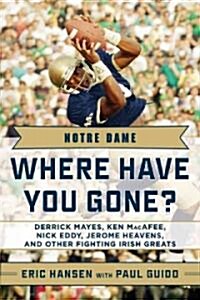Notre Dame: Where Have You Gone?: Derrick Mayes, Ken Macafee, Nick Eddy, Jerome Heavens, and Other Fighting Irish Greats (Hardcover)