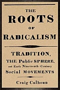 The Roots of Radicalism: Tradition, the Public Sphere, and Early Nineteenth-Century Social Movements (Paperback)
