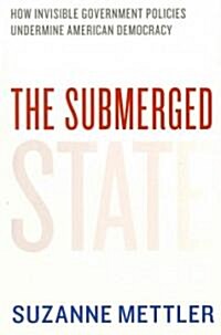 The Submerged State: How Invisible Government Policies Undermine American Democracy (Paperback)