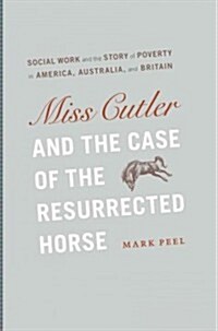 Miss Cutler and the Case of the Resurrected Horse: Social Work and the Story of Poverty in America, Australia, and Britain (Hardcover)