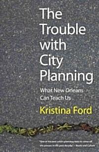 Trouble with City Planning: What New Orleans Can Teach Us (Paperback)