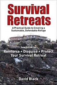 Survival Retreats: A Preppers Guide to Creating a Sustainable, Defendable Refuge (Paperback)