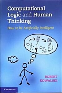 Computational Logic and Human Thinking : How to be Artificially Intelligent (Paperback)