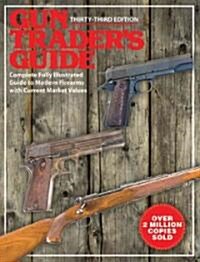 Gun Traders Guide, Thirty-Third Edition: A Complete, Fully-Illustrated Guide to Modern Firearms with Current Market Values (Paperback, 33, Thirty-Third)