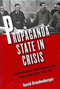 Propaganda State in Crisis: Soviet Ideology, Indoctrination, and Terror Under Stalin, 1927-1941 (Paperback)