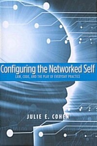 Configuring the Networked Self: Law, Code, and the Play of Everyday Practice (Paperback)