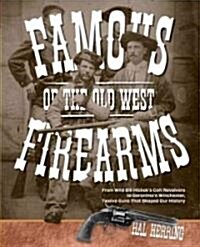 Famous Firearms of the Old West: From Wild Bill Hickoks Colt Revolvers to Geronimos Winchester, Twelve Guns That Shaped Our History (Paperback)