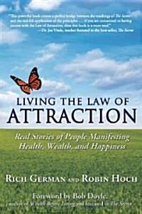 Living the Law of Attraction: Real Stories of People Manifesting Health, Wealth, and Happiness (Paperback)