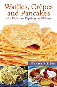 Waffles, Crepes and Pancakes: With Delicious Toppings and Fillings (Paperback)