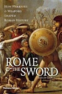 Rome & the Sword : How Warriors & Weapons Shaped Roman History (Hardcover)