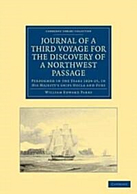 Journal of a Third Voyage for the Discovery of a Northwest Passage from the Atlantic to the Pacific : Performed in the Years 1824–25, in His Majestys (Paperback)