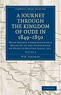 A Journey Through the Kingdom of Oude in 1849–1850 : With Private Correspondence Relative to the Annexation of Oude to British India, etc. (Paperback)