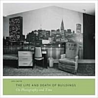 The Life and Death of Buildings: On Photography and Time (Paperback)