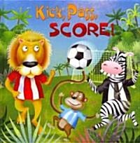 Kick, Pass, Score! (Library Binding)