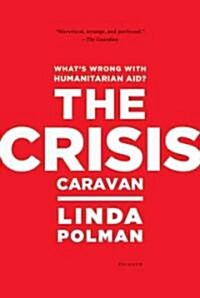 Crisis Caravan: Whats Wrong with Humanitarian Aid? (Paperback)