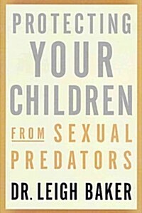 Protecting Your Children from Sexual Predators (Paperback, 1st)