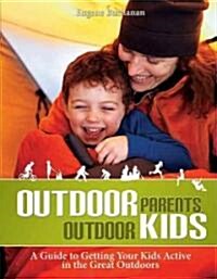 Outdoor Parents, Outdoor Kids: A Guide to Getting Your Kids Active in the Great Outdoors (Paperback)