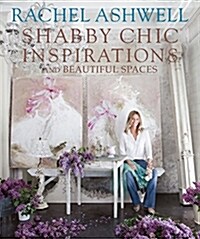 Rachel Ashwell Shabby Chic Inspirations & Beautiful Spaces (Hardcover)
