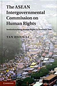 The ASEAN Intergovernmental Commission on Human Rights : Institutionalising Human Rights in Southeast Asia (Hardcover)
