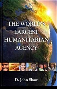 The Worlds Largest Humanitarian Agency : The Transformation of the UN World Food Programme and of Food Aid (Hardcover)