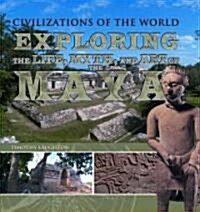 Exploring the Life, Myth, and Art of the Maya (Library Binding)