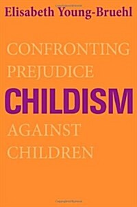 Childism: Confronting Prejudice Against Children (Hardcover)