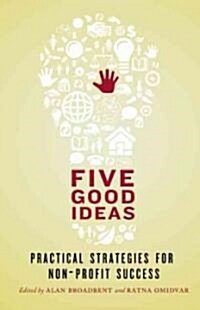 Five Good Ideas: Practical Strategies for Non-Profit Success (Paperback)