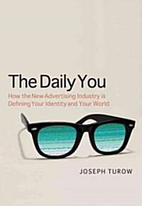 The Daily You: How the New Advertising Industry Is Defining Your Identity and Your Worth (Hardcover)