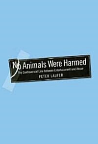 No Animals Were Harmed: The Controversial Line Between Entertainment and Abuse (Hardcover)