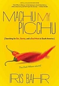 Machu My Picchu: Searching for Sex, Sanity, and a Soul Mate in South America (Paperback)