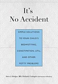 Its No Accident: Breakthrough Solutions to Your Childs Wetting, Constipation, UTIs, and Other Potty Problems (Paperback)