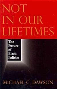 Not in Our Lifetimes: The Future of Black Politics (Hardcover)