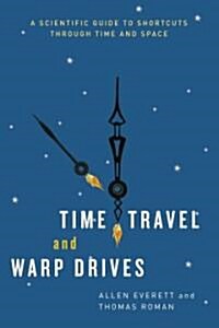 Time Travel and Warp Drives: A Scientific Guide to Shortcuts Through Time and Space (Hardcover)