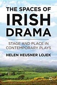 The Spaces of Irish Drama : Stage and Place in Contemporary Plays (Hardcover)