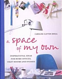 A Space of My Own : Inspirational Ideas for Home Offices, Craftrooms and Studies (Hardcover)