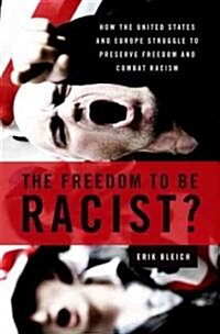 The Freedom to Be Racist?: How the United States and Europe Struggle to Preserve Freedom and Combat Racism (Paperback)