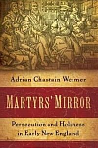 Martyrs Mirror: Persecution and Holiness in Early New England (Hardcover)