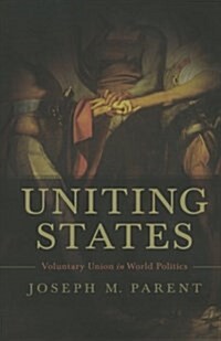 Uniting States: Voluntary Union in World Politics (Paperback)