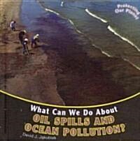 What Can We Do about Oil Spills and Ocean Pollution? (Library Binding)