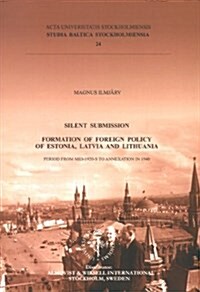 Silent Submission: Formation of Foreign Policy of Estonia, Latvia & Lithuania (Paperback)