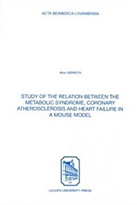 Study of the Relation Between the Metabolic Syndrome, Coronary Atherosclerosis & Heart Failure in a Mouse Model (Paperback, 1st)