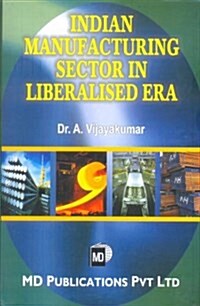 Indian Manufacturing Sector in Liberalised Era (Hardcover)