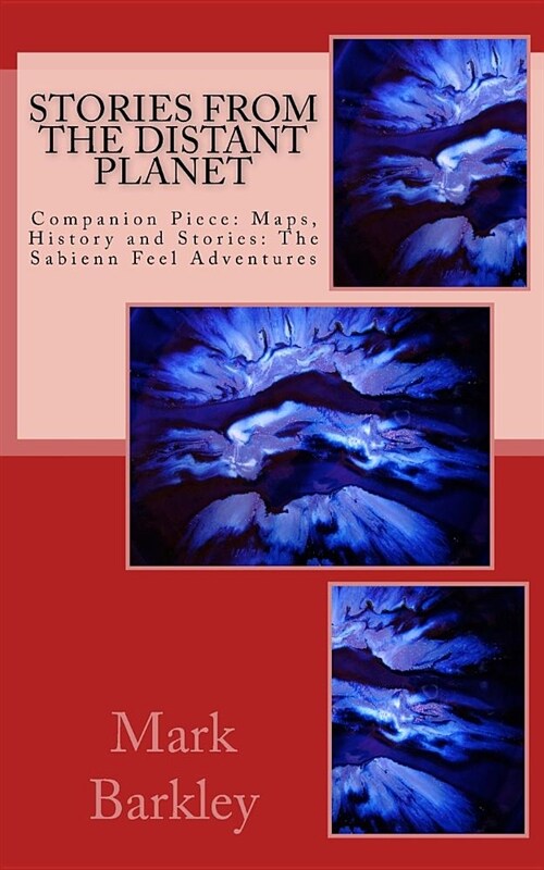 Stories from the Distant Planet: Companion Piece: Maps, History and Stories: The Sabienn Feel Adventures (Paperback)