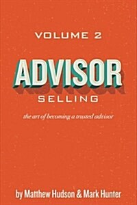 Advisor Selling: the art of becoming a trusted advisor (Paperback)