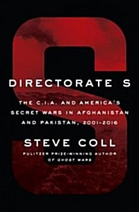Directorate S: The C.I.A. and Americas Secret Wars in Afghanistan and Pakistan (Hardcover)