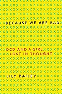 Because We Are Bad: Ocd and a Girl Lost in Thought (Hardcover)