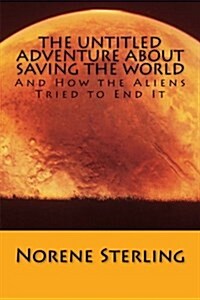 The Untitled Adventure About Saving the World: How the Aliens Tried to End It (Paperback)