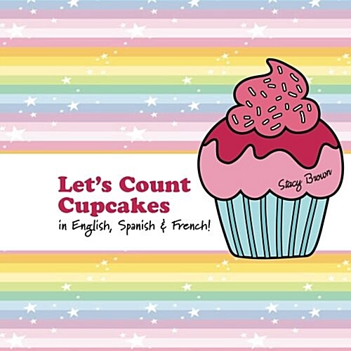 Lets Count Cupcakes!: English, French & Spanish Numbers and Colors (Paperback)